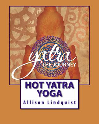 Book Hot Yatra Yoga: The Journey Allison Lindquist