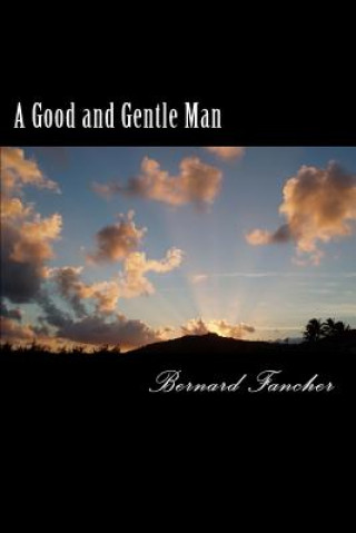 Carte A Good and Gentle Man: A Novella Bernard Fancher