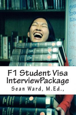 Kniha F-1 Student Visa Interview Package: The latest and most current guide for preparing and passing your F-1 Student Visa Interview... MR Sean M Ward