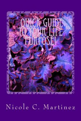 Knjiga Quick Steps To Your Life Purpose!: How to live a life with purpose Nicole Chrisitne Martinez