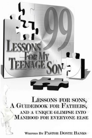 Kniha 99 Lessons for My Teenage Son: Lessons for sons, A guidebook for fathers, And a unique glimpse into manhood for everyone else. Pastor Donte Banks