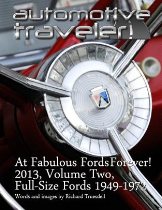 Carte Automotive Traveler: At Fabulous Fords Forever! 2013, Volume Two: Full-Size Fords 1949-1972 Richard Truesdell