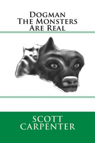 Könyv Dogman The Monsters Are Real Scott Ernest Carpenter