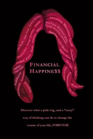 Kniha Financial Happine$$: Discover what a pink wig, and a "crazy" way of thinking can do to change the course of your life, FOREVER! Mike Finley