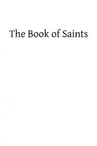 Carte The Book of Saints: A Dictionary of Servants of God Canonized by the Catholic Church: Extracted From the Roman and Other Martyrologies Catholic Church
