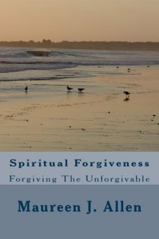 Книга Spiritual Forgiveness: Forgiving The Unforgivable Maureen J Allen