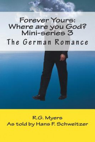 Kniha Forever Yours: Where are you God?: The German Romance R G Myers