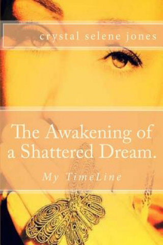 Könyv The Awakening of a Shattered Dream.: My TimeLine Crystal S Jones