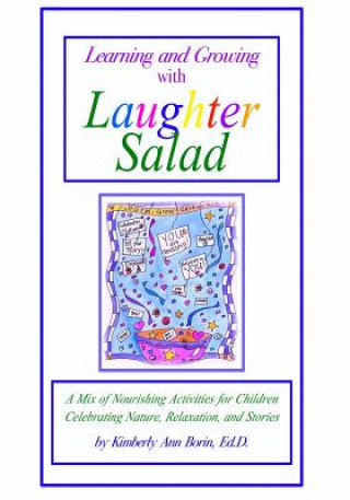 Könyv Learning and Growing with Laughter Salad: A Mix of Nourishing Activities for Children Celebrating Nature, Relaxation, and Stories Kimberly Ann Borin Ed D