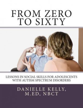 Knjiga From Zero to Sixty: Teaching Social Skills to Children with Autism Spectrum Disorders Danielle Catherine Kelly M Ed