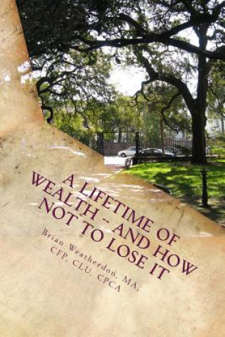 Kniha A Lifetime of Wealth -- and how not to lose it: Protect wealth of pension, business, inheritance & winnings through lifestyle financial planning Brian Weatherdon