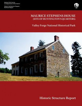 Könyv Maurice Stephens House Valley Forge National Historical Park Historic Structure Report U S Department O National Park Service