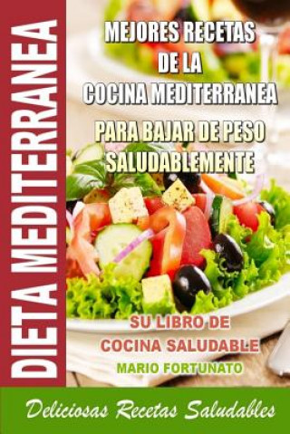 Книга Dieta Mediterranea - Mejores Recetas de la Cocina Mediterranea Para Bajar de Peso Saludablemente: Su Libro de Cocina Saludable - Deliciosas Recetas Sa Mario Fortunato