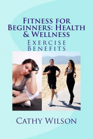 Kniha Fitness for Beginners: Health & Wellness: Exercise Benefits Cathy Wilson