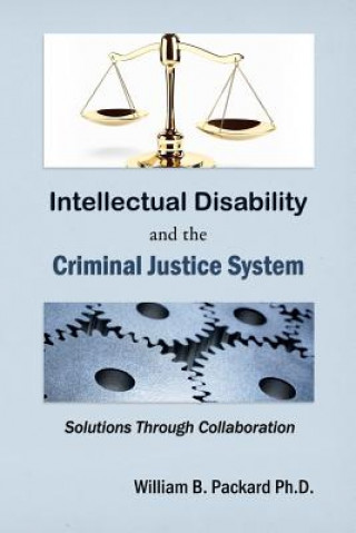 Book Intellectual Disability and the Criminal Justice System: Solutions through Collaboration William B Packard Ph D