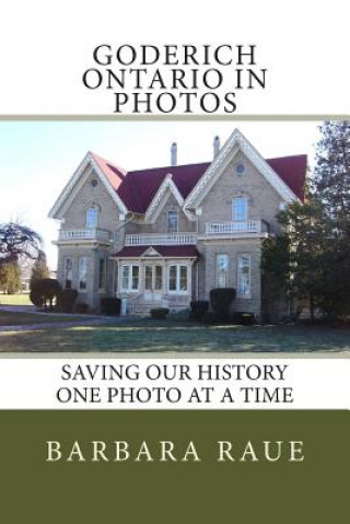 Livre Goderich Ontario in Photos: Saving Our History One Photo at a Time Mrs Barbara Raue