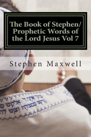 Book The Book of Stephen/Prophetic Words of the Lord Jesus Vol 7 Rev Stephen Cortney Maxwell