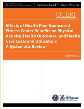 Könyv Effects of Health Plan-Sponsored Fitness Center Benefits on Physical Activity, Health Outcomes, and Health Care Costs and Utilization: A Systematic Re U S Department of Veterans Affairs