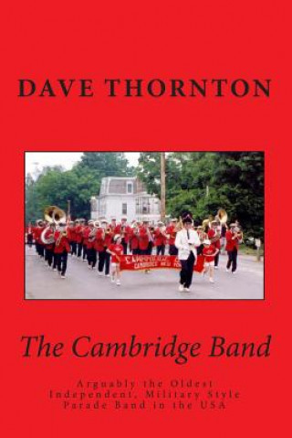 Könyv The Cambridge Band: Arguably the Oldest Independent, Military Style Parade Band in the USA Dave Thornton