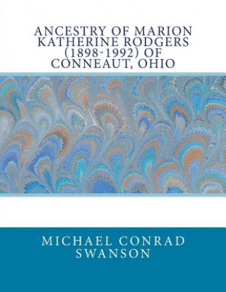 Knjiga Ancestry of Marion Katherine Rodgers (1898-1992) of Conneaut, Ohio Michael Conrad Swanson