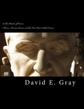 Kniha In the Shadow of Caesar: Marcus Licinius Crassus and the true power behind Caesar MR David E Gray