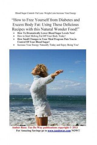 Kniha "How to Free Yourself from Diabetes and Excess Body Fat: Using these Delicious Recipes with this Natural Wonder Food!" Amber Rose