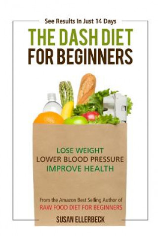 Kniha Dash Diet For Beginners: Lose Weight, Lower Blood Pressure, and Improve Your Health Susan Ellerbeck