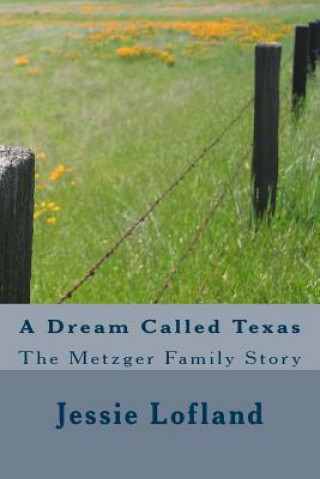 Könyv A Dream Called Texas: The Metzger Family Story Jessie L Lofland