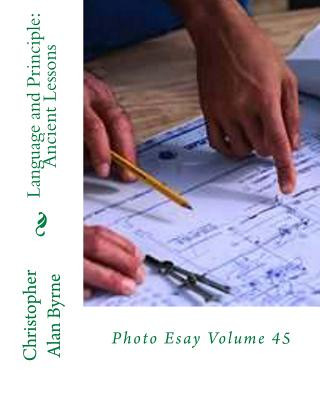 Carte Language and Principle: Ancient Lessons: Photo Esay Volume 45 Christopher Alan Byrne