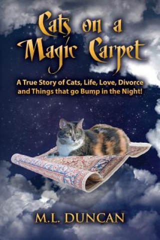 Carte Cats on a Magic Carpet: A True Story of Cats, Life, Love, Divorce and Things That Go Bump in the Night! M L Duncan