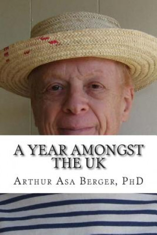 Book A Year Amongst the UK: Notes on Character and Culture in England 1973-1974 Arthur Asa Berger Phd