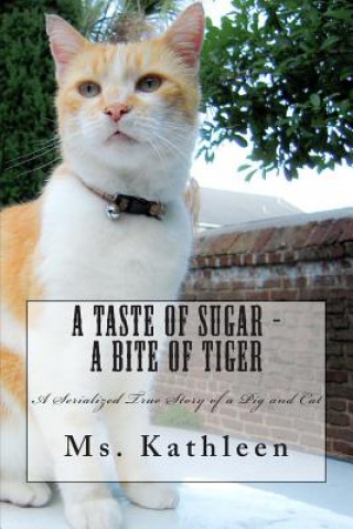 Carte A Taste of Sugar - A Bite of Tiger: A Serialized True Story of a Pig and Cat MS Kathleen
