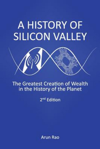 Książka A History of Silicon Valley: The Greatest Creation of Wealth in the History of the Planet, 2nd Edition Arun Rao