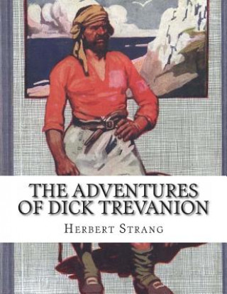 Kniha The Adventures of Dick Trevanion: A Story Of Eighteen Hundred And Four Herbert Strang