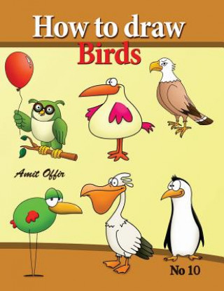 Book How to Draw Birds: Drawing Book for Kids and Adults That Will Teach You How to Draw Birds Step by Step Amit Offir