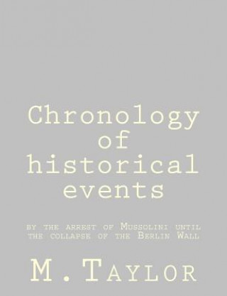 Könyv Chronology of historical events: by the arrest of Mussolini until the collapse of the Berlin Wall M Taylor