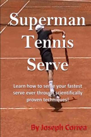 Kniha Superman Tennis Serve by Joseph Correa: Your best serve ever with scientifically proven techniques Joseph Correa
