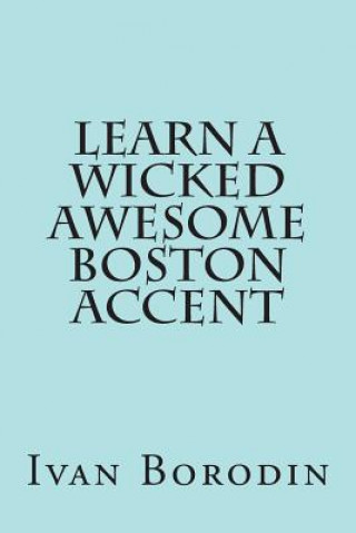 Könyv Learn a Wicked Awesome Boston Accent Ivan Borodin