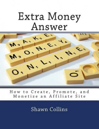 Книга Extra Money Answer: How to Create, Promote, and Monetize an Affiliate Site Shawn Collins