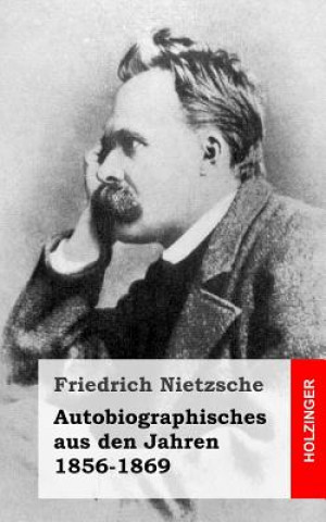 Kniha Autobiographisches aus den Jahren 1856-1869 Friedrich Wilhelm Nietzsche