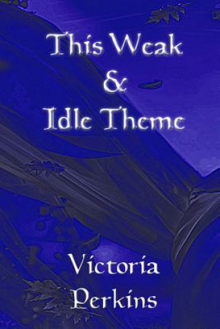 Книга This Weak and Idle Theme Victoria Perkins
