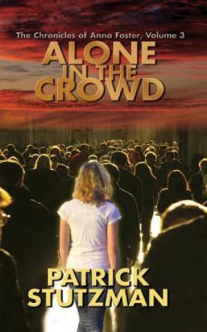 Книга Alone in the Crowd: The Chronicles of Anna Foster Patrick Stutzman