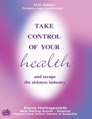 Kniha Take Control of Your Health and Escape the Sickness Industry: 12th Edition Elaine Hollingsworth