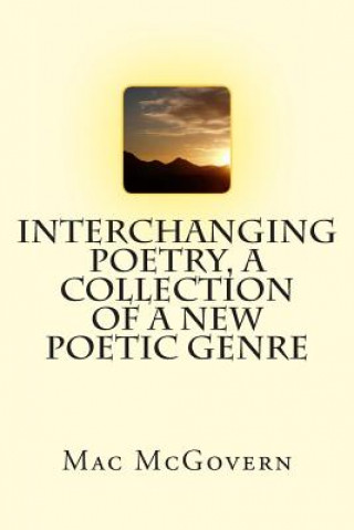 Книга Interchanging Poetry, A Collection Of A New Poetic Genre Mac McGovern