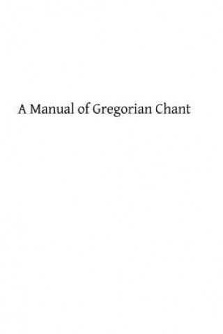 Carte A Manual of Gregorian Chant: Compiled from the Solesmes Books and Ancient Manuscripts Catholic Church