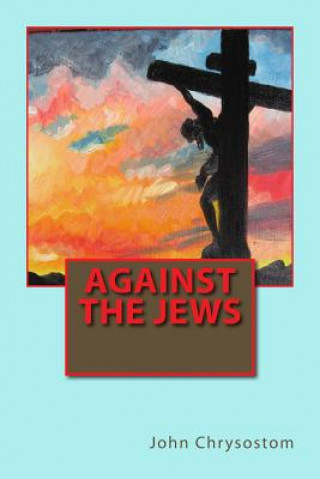 Könyv Against the Jews John Chrysostom