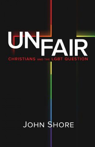Könyv Unfair: Christians and the LGBT Question John Shore