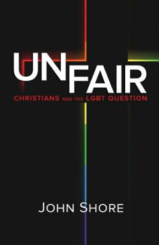 Book Unfair: Christians and the LGBT Question John Shore