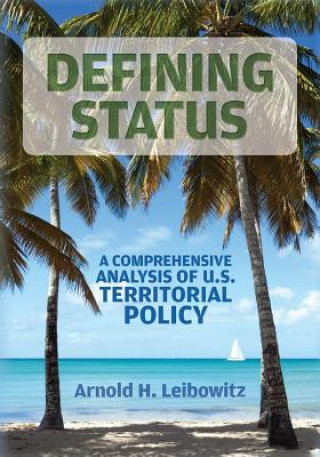 Kniha Defining Status: A Comprehensive Analysis Of U.S. Territorial Policy Arnold H Leibowitz