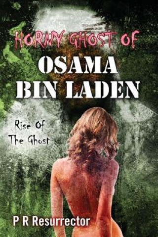 Книга Horny Ghost Of Osama Bin Laden: Rise Of The Ghost P R Resurrector